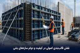 نقش قالب‌ بندی اصولی در کیفیت و دوام سازه‌های بتنی